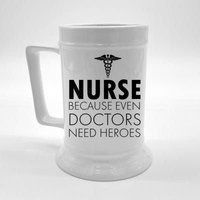 Nurse Because Even Doctors Need Heroes Beer Stein