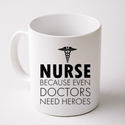 Nurse Because Even Doctors Need Heroes Coffee Mug