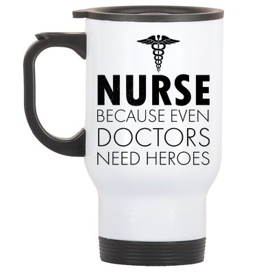 Nurse Because Even Doctors Need Heroes Stainless Steel Travel Mug