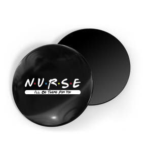 Nurse I'll Be There For You Magnet