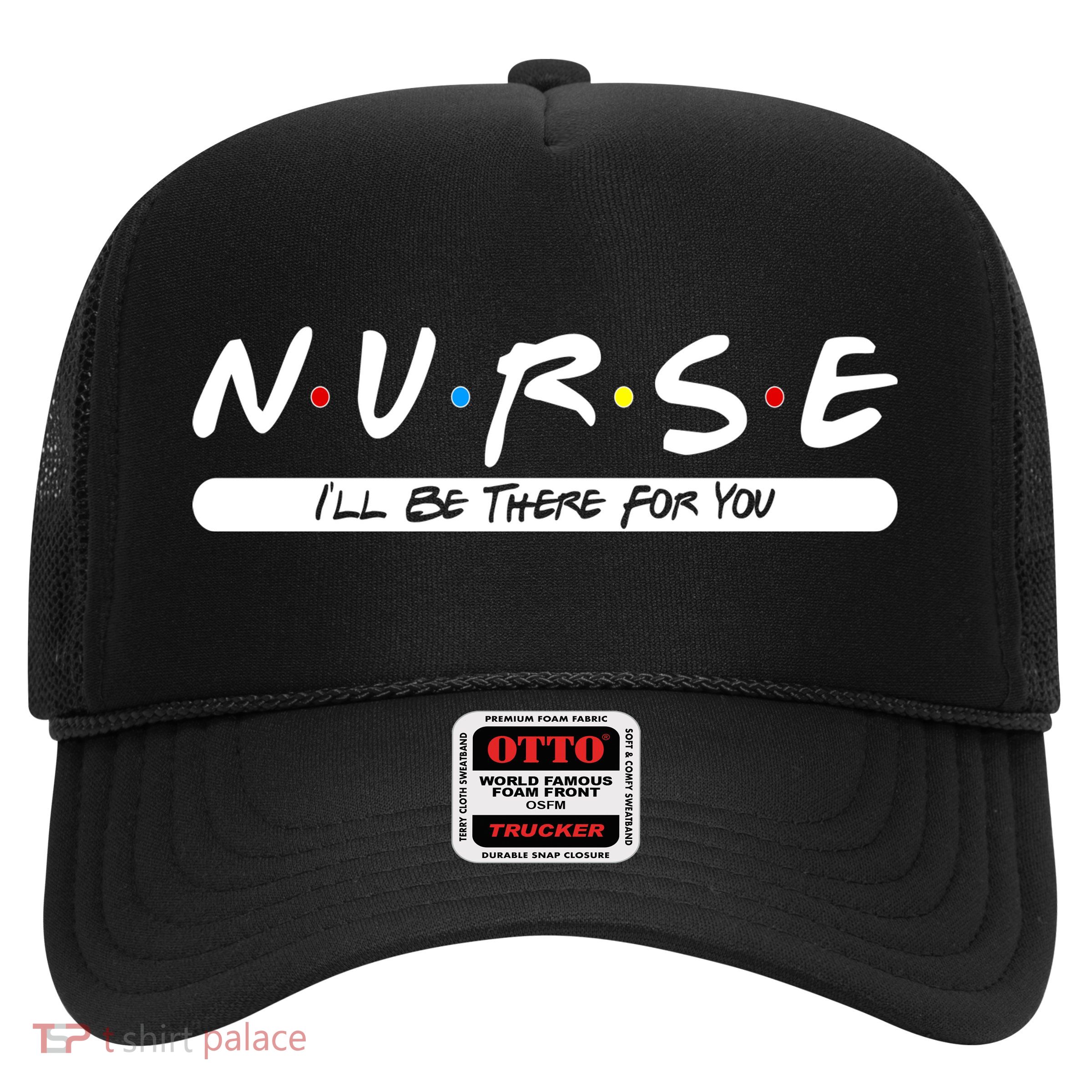 Nurse I'll Be There For You Trucker Hat