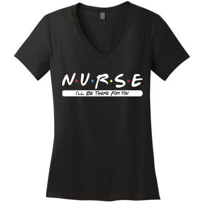 Nurse I'll Be There For You Women's V-Neck T-Shirt