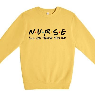 Nurse I'll Be There For You Support Premium Crewneck Sweatshirt