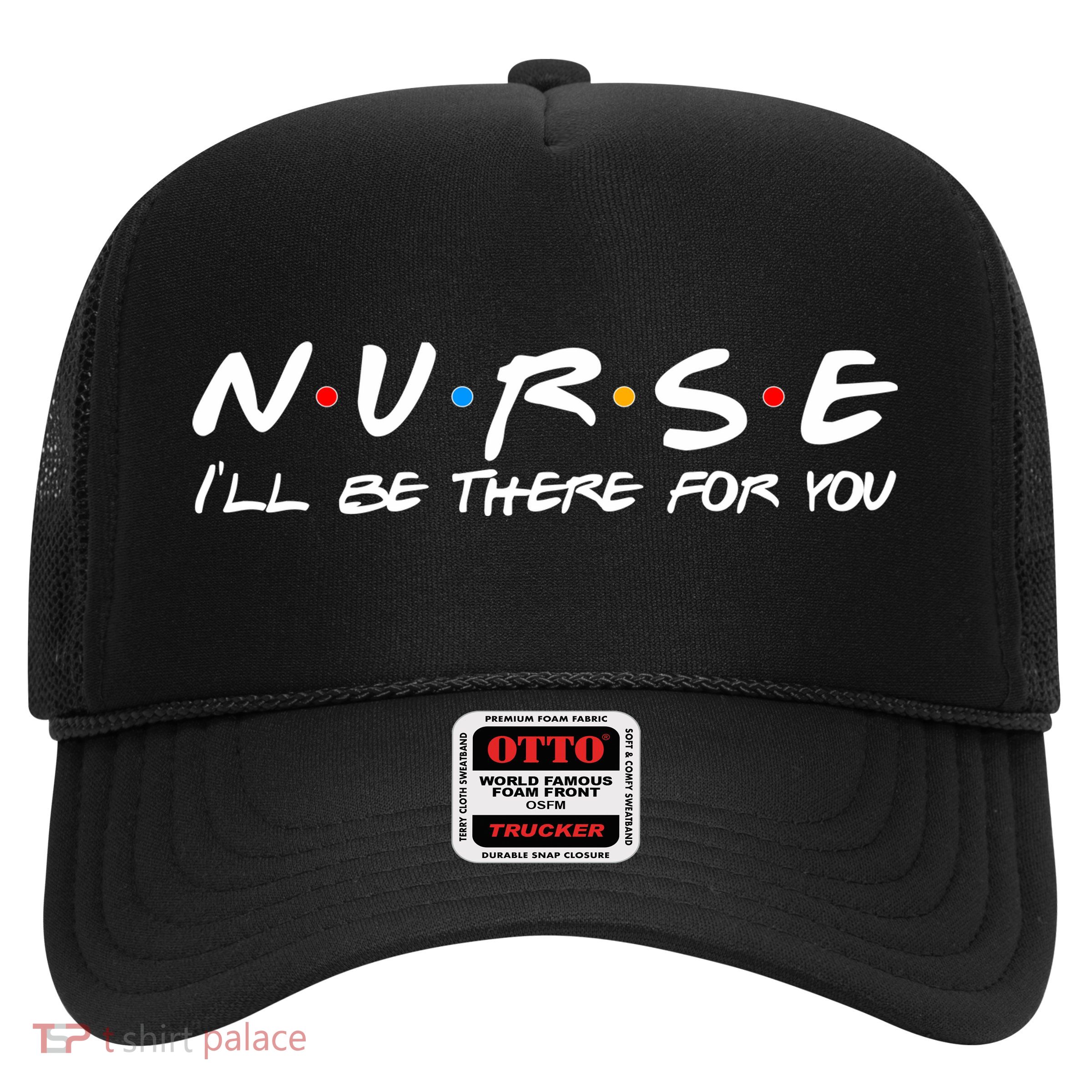 Nurse I'll Be There For You Support Trucker Hat