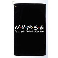 Nurse I'll Be There For You Support Golf Towel