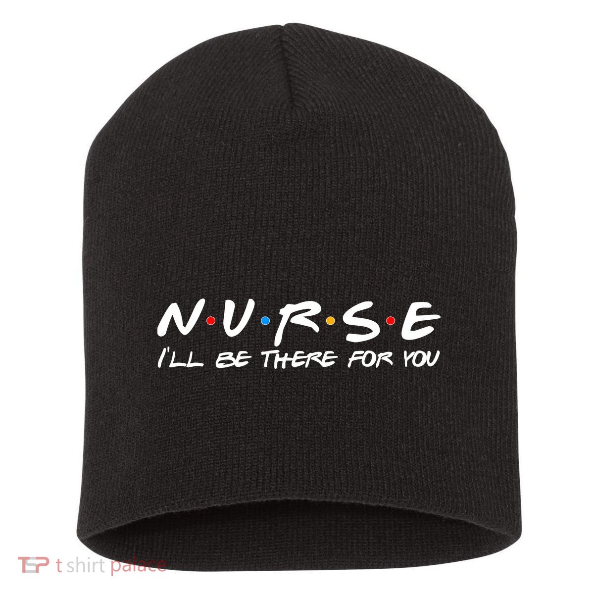 Nurse I'll Be There For You Support Short Acrylic Beanie