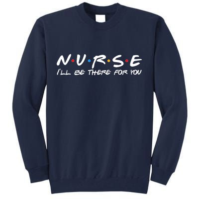 Nurse I'll Be There For You Support Tall Sweatshirt