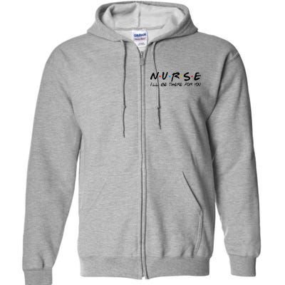 Nurse I'll Be There For You Support Full Zip Hoodie