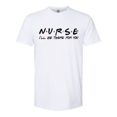 Nurse I'll Be There For You Support Softstyle CVC T-Shirt