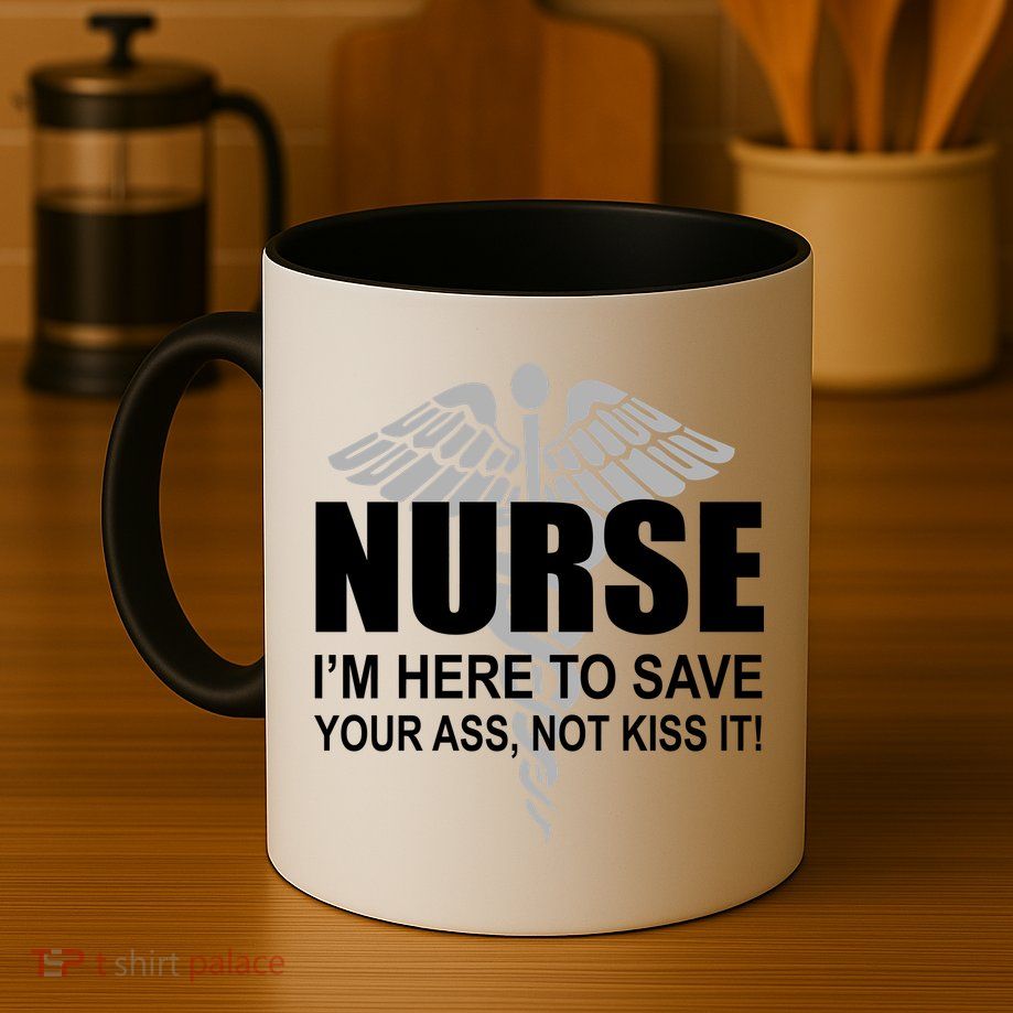 Nurse I'm Here To Save Your Ass Not Kiss It Mug
