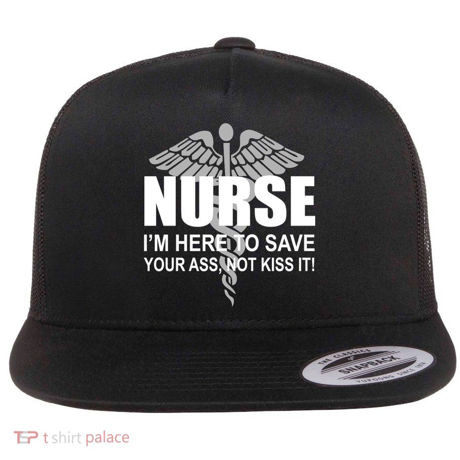 Nurse I'm Here To Save Your Ass Not Kiss It Flat Bill Trucker Hat
