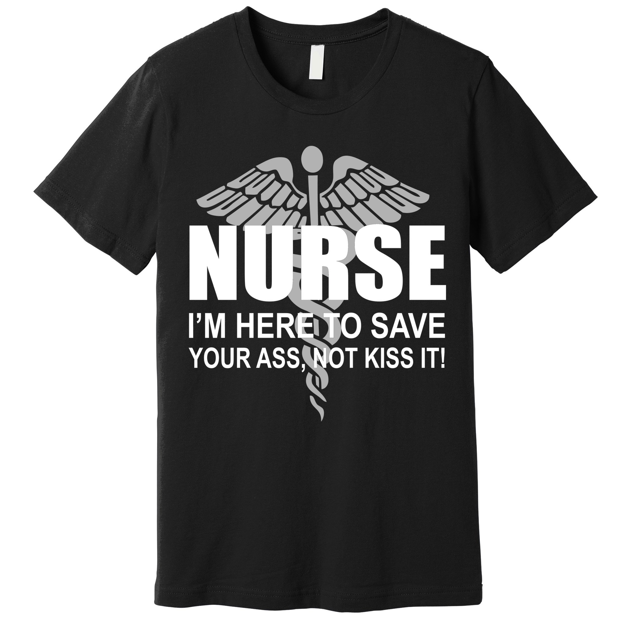 Nurse I'm Here To Save Your Ass Not Kiss It Premium T-Shirt