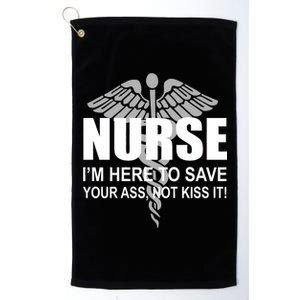 Nurse I'm Here To Save Your Ass Not Kiss It Platinum Collection Golf Towel