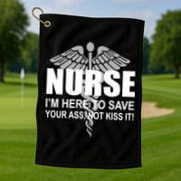 Nurse I'm Here To Save Your Ass Not Kiss It Golf Towel
