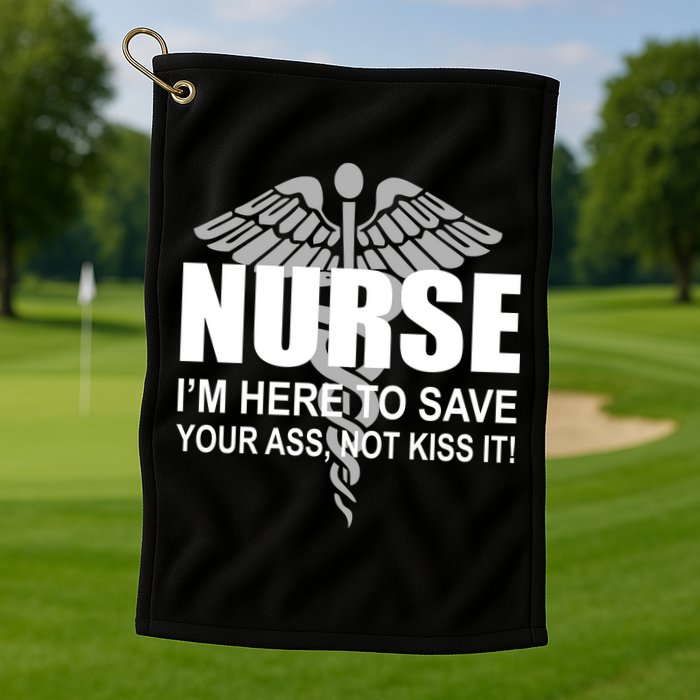 Nurse I'm Here To Save Your Ass Not Kiss It Golf Towel