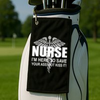 Nurse I'm Here To Save Your Ass Not Kiss It Golf Towel