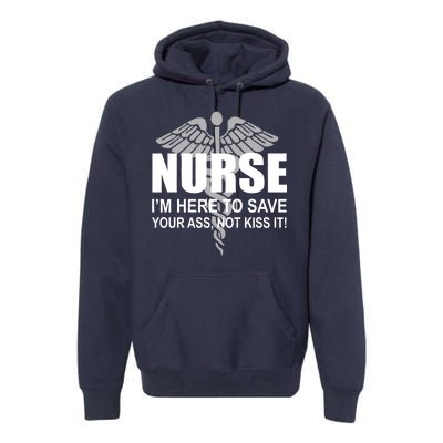 Nurse I'm Here To Save Your Ass Not Kiss It Premium Hoodie