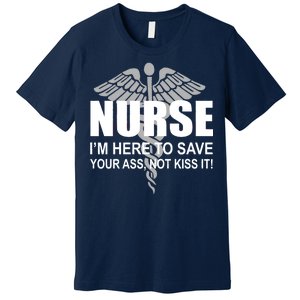 Nurse I'm Here To Save Your Ass Not Kiss It Premium T-Shirt