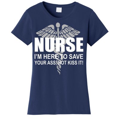 Nurse I'm Here To Save Your Ass Not Kiss It Women's T-Shirt