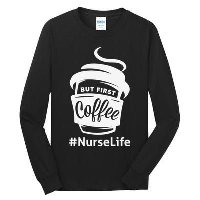 Nurse Life Coffee First Tall Long Sleeve T-Shirt