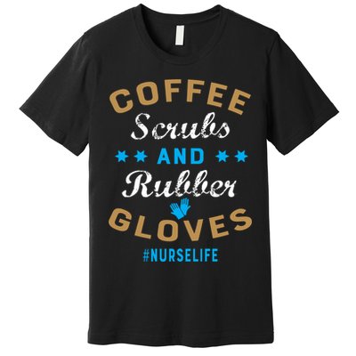 Nurse Life Coffee Scrubs and Rubber Gloves Premium T-Shirt