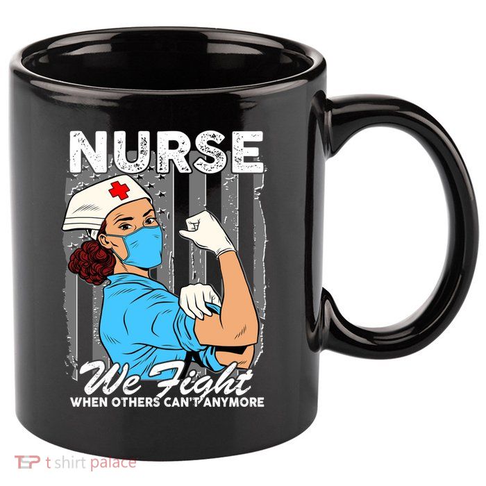 Nurse We Fight When Others Can't Anymore 11oz C Handle Ceramic Mug