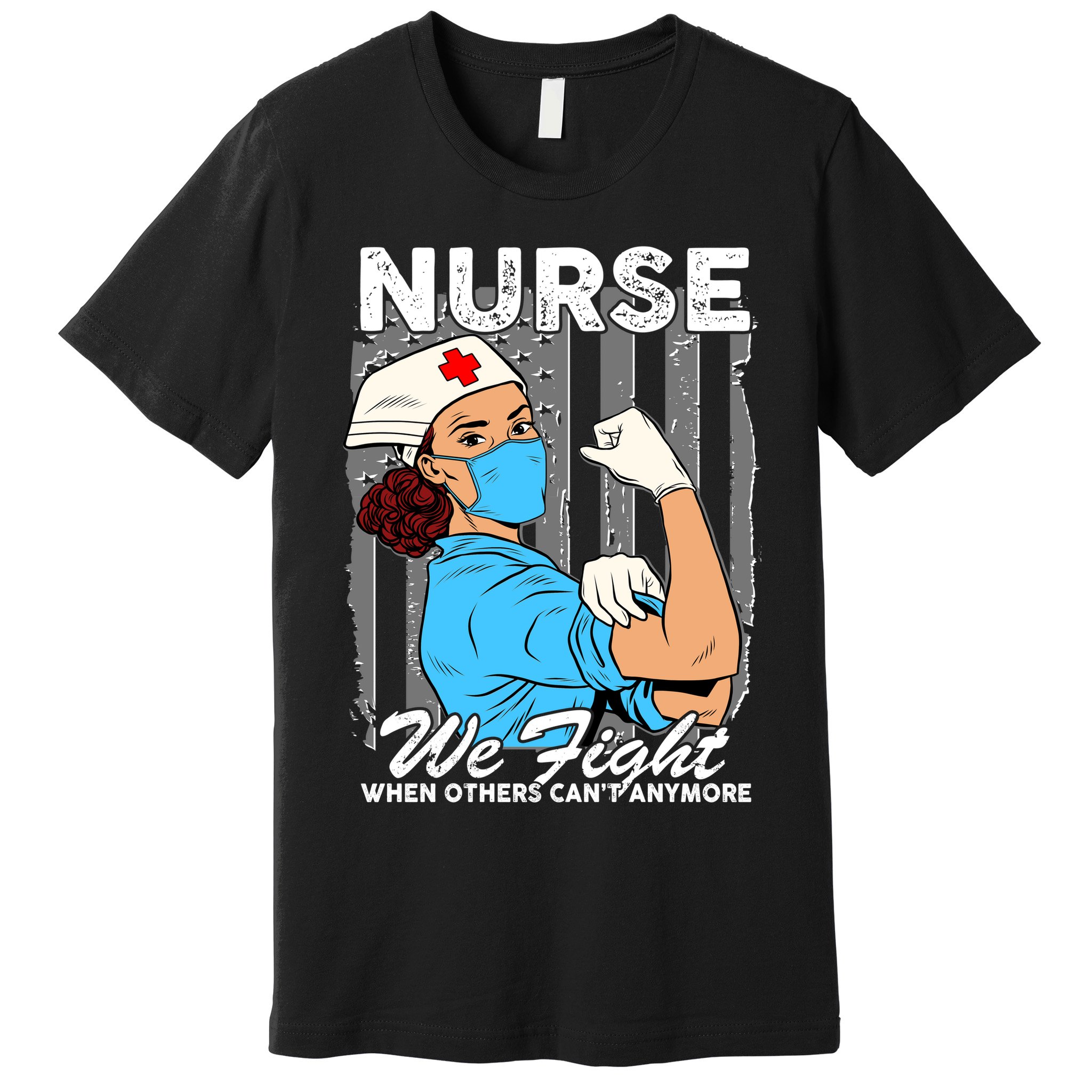 Nurse We Fight When Others Can't Anymore Premium T-Shirt
