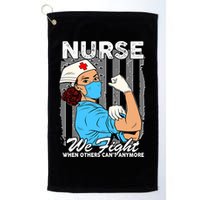 Nurse We Fight When Others Can't Anymore Golf Towel
