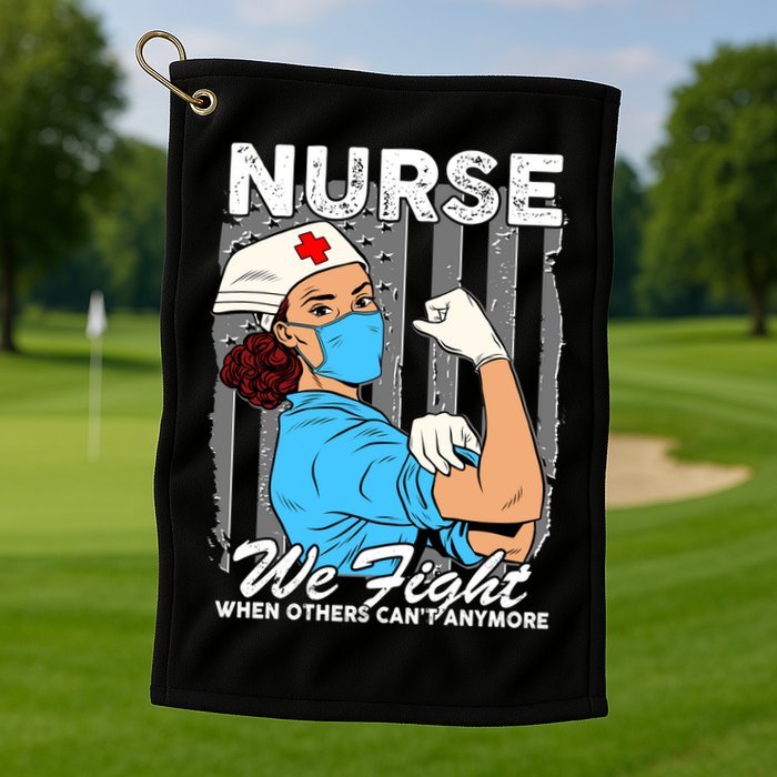 Nurse We Fight When Others Can't Anymore Golf Towel