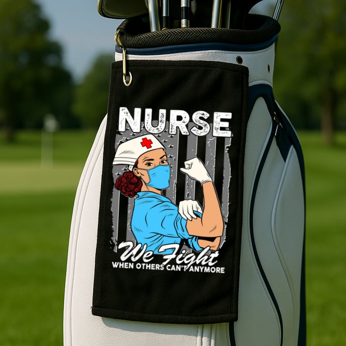 Nurse We Fight When Others Can't Anymore Golf Towel