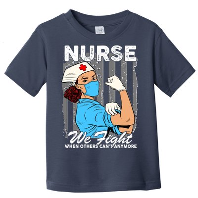 Nurse We Fight When Others Can't Anymore Toddler T-Shirt