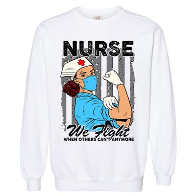 Nurse We Fight When Others Can't Anymore Garment-Dyed Sweatshirt