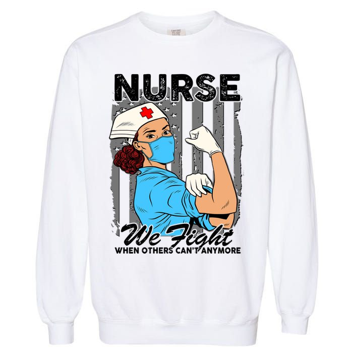 Nurse We Fight When Others Can't Anymore Garment-Dyed Sweatshirt