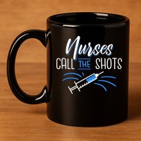 Nurses Call The Shots 11oz C Handle Ceramic Mug