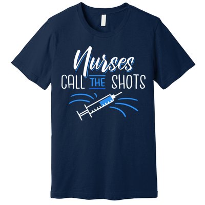 Nurses Call The Shots Premium T-Shirt