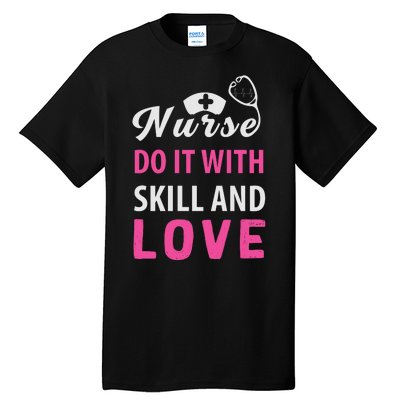 Nurses Do It With Skill And Love Tall T-Shirt