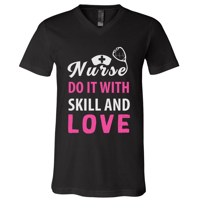 Nurses Do It With Skill And Love V-Neck T-Shirt