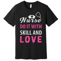 Nurses Do It With Skill And Love Premium T-Shirt