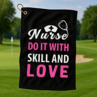 Nurses Do It With Skill And Love Golf Towel