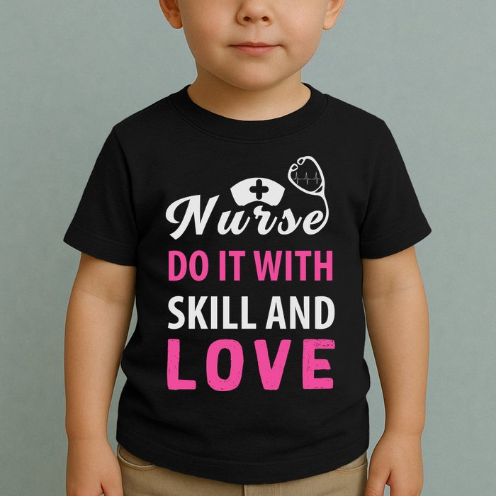 Nurses Do It With Skill And Love Toddler T-Shirt