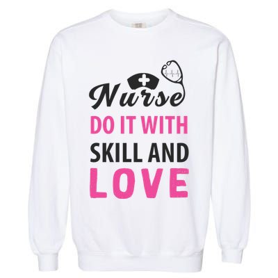 Nurses Do It With Skill And Love Garment-Dyed Sweatshirt