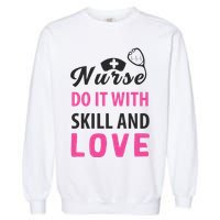Nurses Do It With Skill And Love Garment-Dyed Sweatshirt