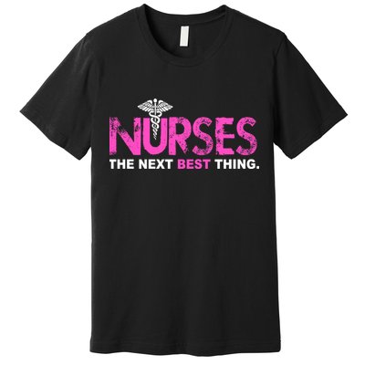 Nurses The Next Best Thing Premium T-Shirt