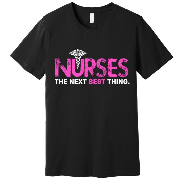 Nurses The Next Best Thing Premium T-Shirt
