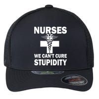 Nurses We Can't Cure Stupidity Flexfit Unipanel Trucker Cap