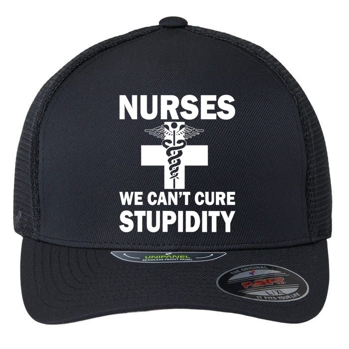 Nurses We Can't Cure Stupidity Flexfit Unipanel Trucker Cap