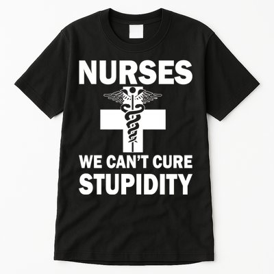 Nurses We Can't Cure Stupidity Tall T-Shirt