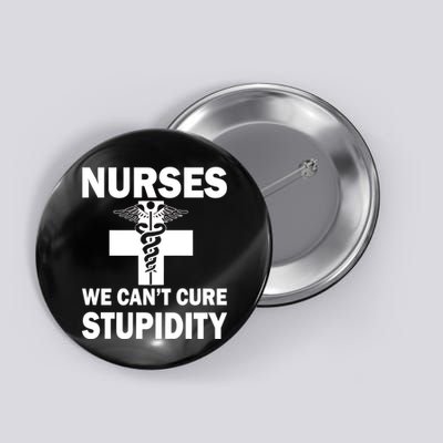 Nurses We Can't Cure Stupidity Button