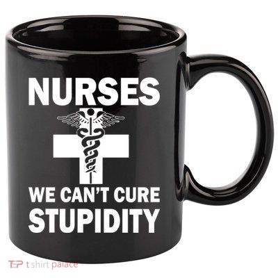 Nurses We Can't Cure Stupidity 11oz C Handle Ceramic Mug
