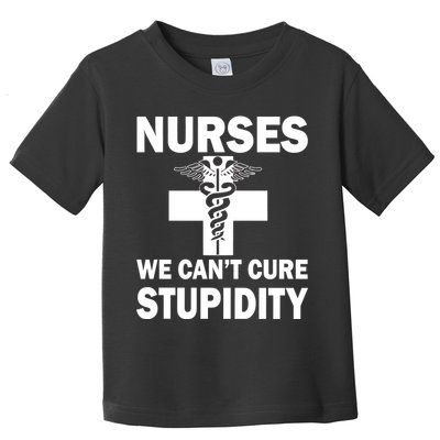 Nurses We Can't Cure Stupidity Toddler T-Shirt
